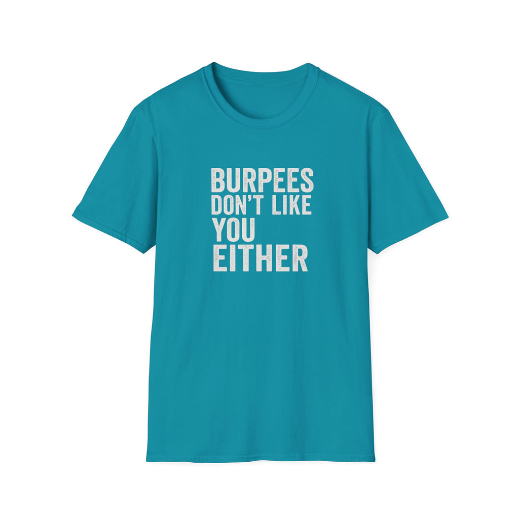 BURPEES DONT LIKE YOU EITHER T-SHIRT