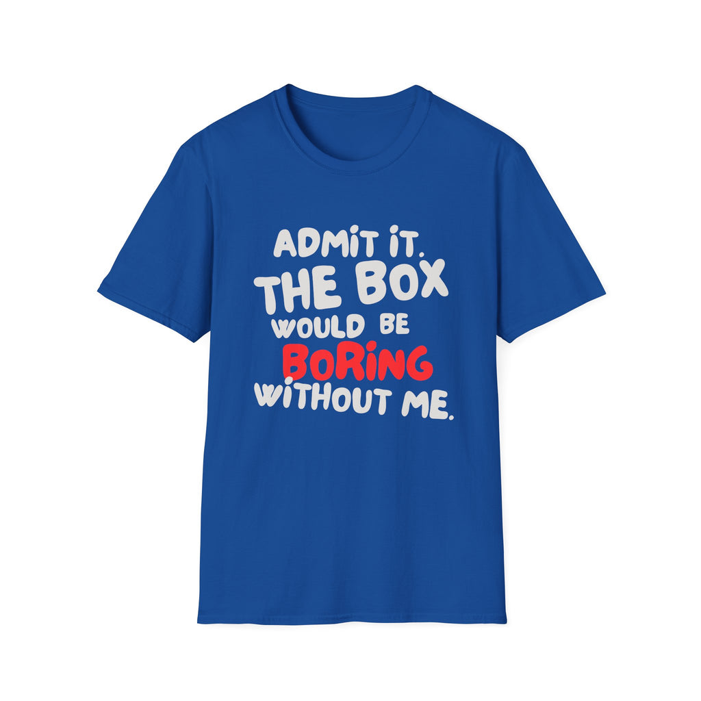 BOX IS BORING WITHOUT ME T-SHIRT