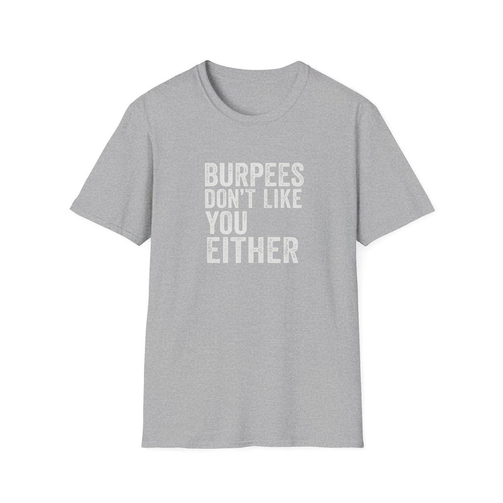 BURPEES DONT LIKE YOU EITHER T-SHIRT