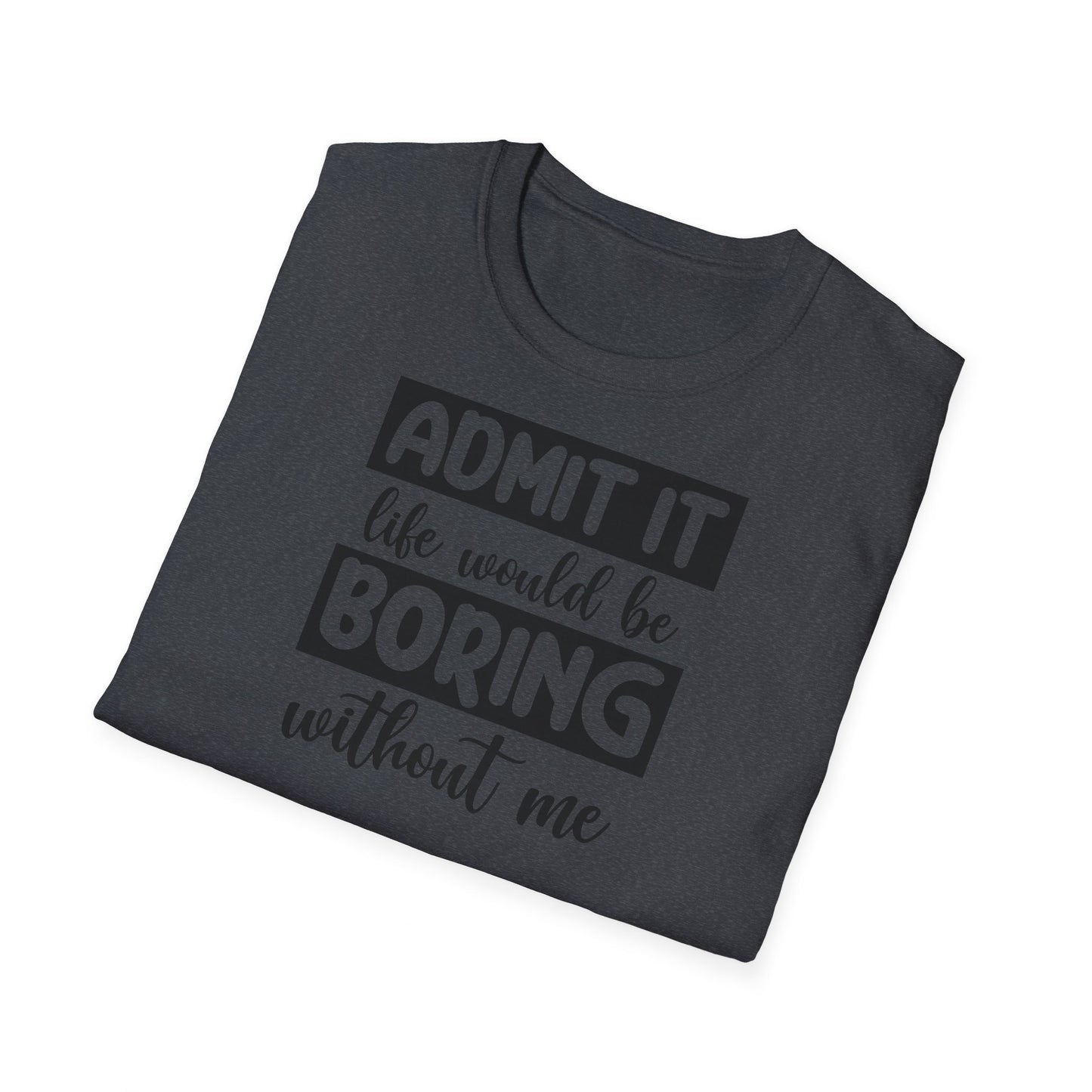 LIFE WOULD BE BORING T-SHIRT