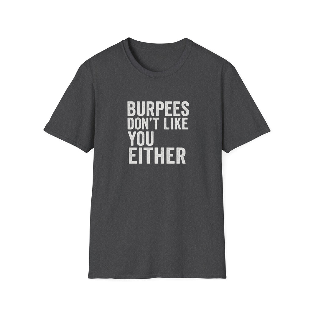 BURPEES DONT LIKE YOU EITHER T-SHIRT