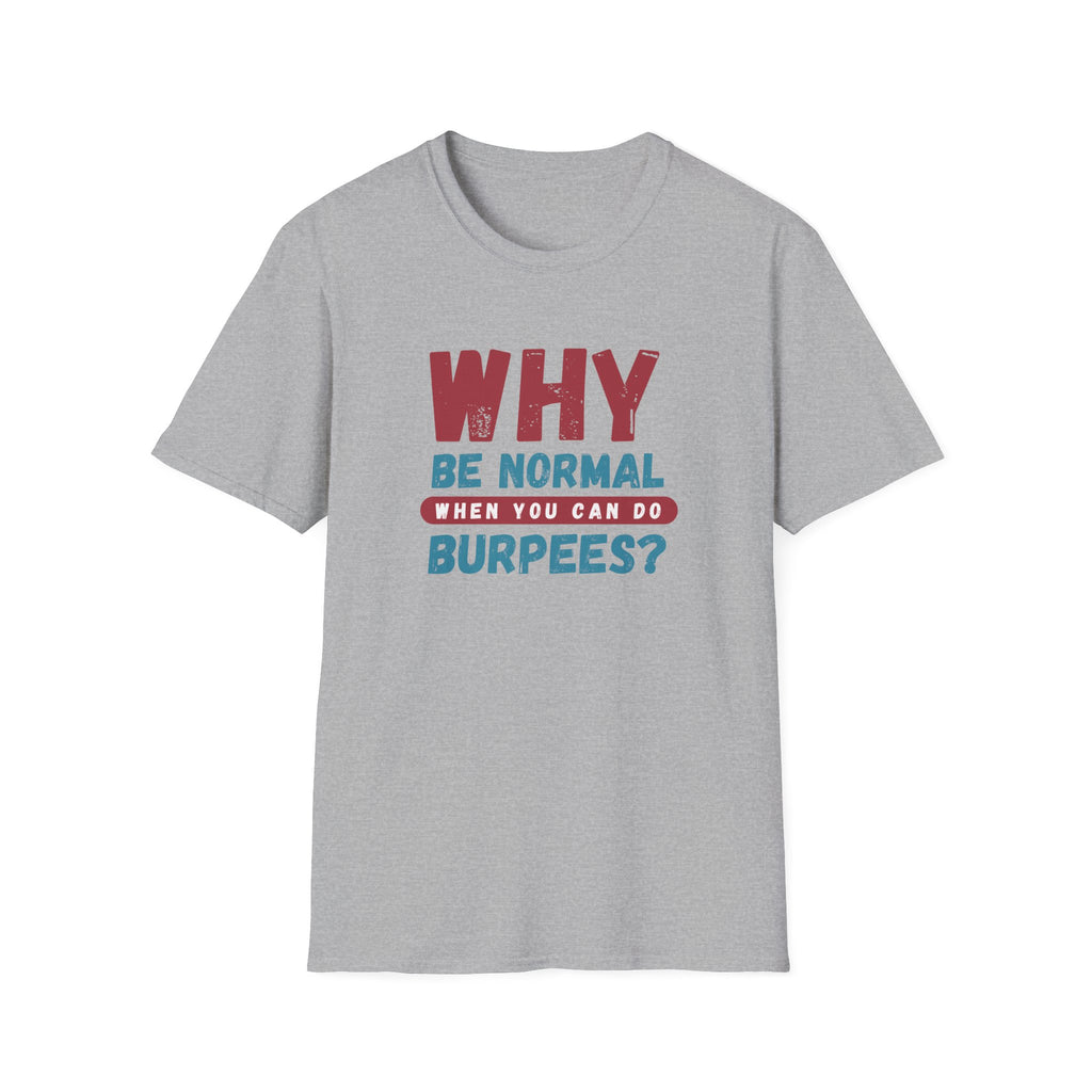 WHY BE NORMAL T-SHIRT