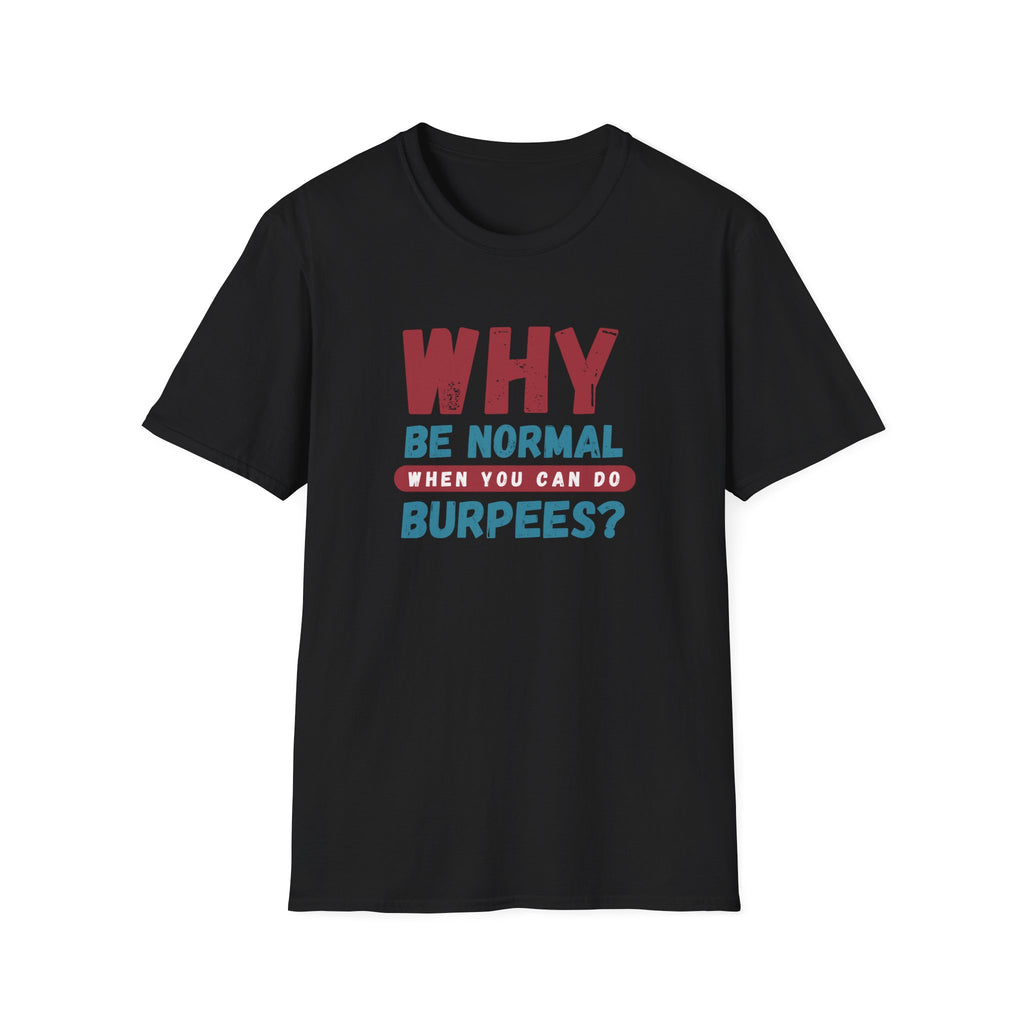 WHY BE NORMAL T-SHIRT