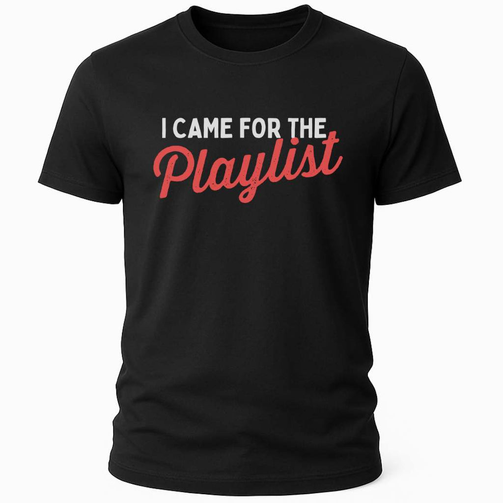 CAME FOR THE PLAYLIST T-SHIRT