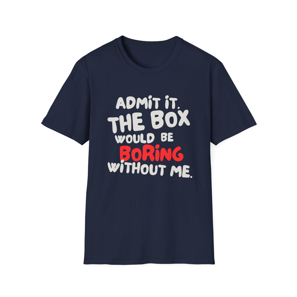 BOX IS BORING WITHOUT ME T-SHIRT