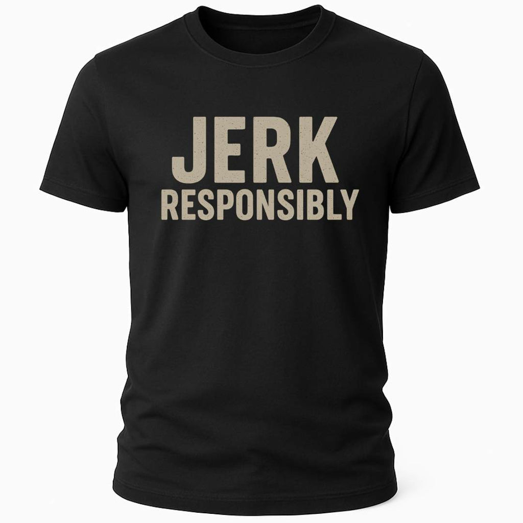 JERK RESPONSIBLY T-SHIRT