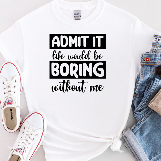 LIFE WOULD BE BORING T-SHIRT