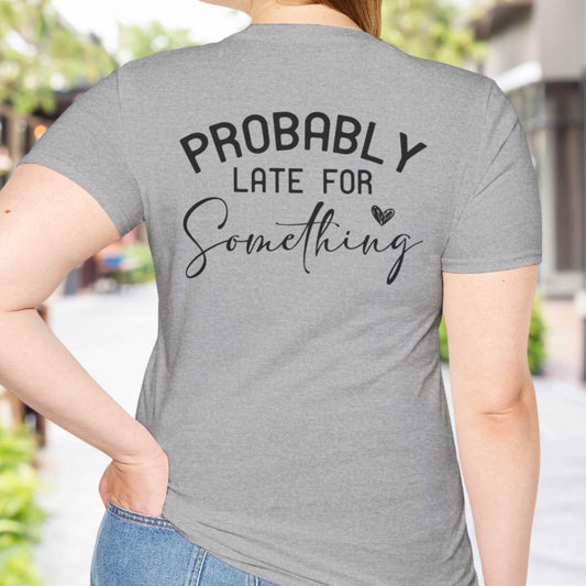 PROBABLY LATE FOR SOMETHING T-SHIRT