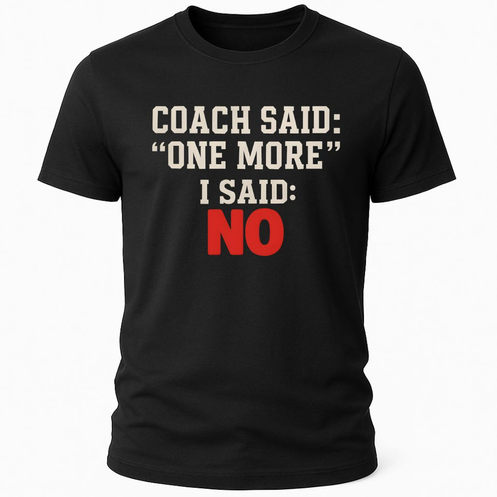 COACH SAID ONE MORE T-SHIRT