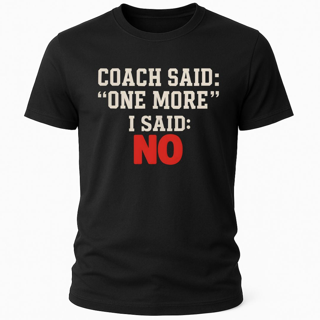 COACH SAID ONE MORE T-SHIRT