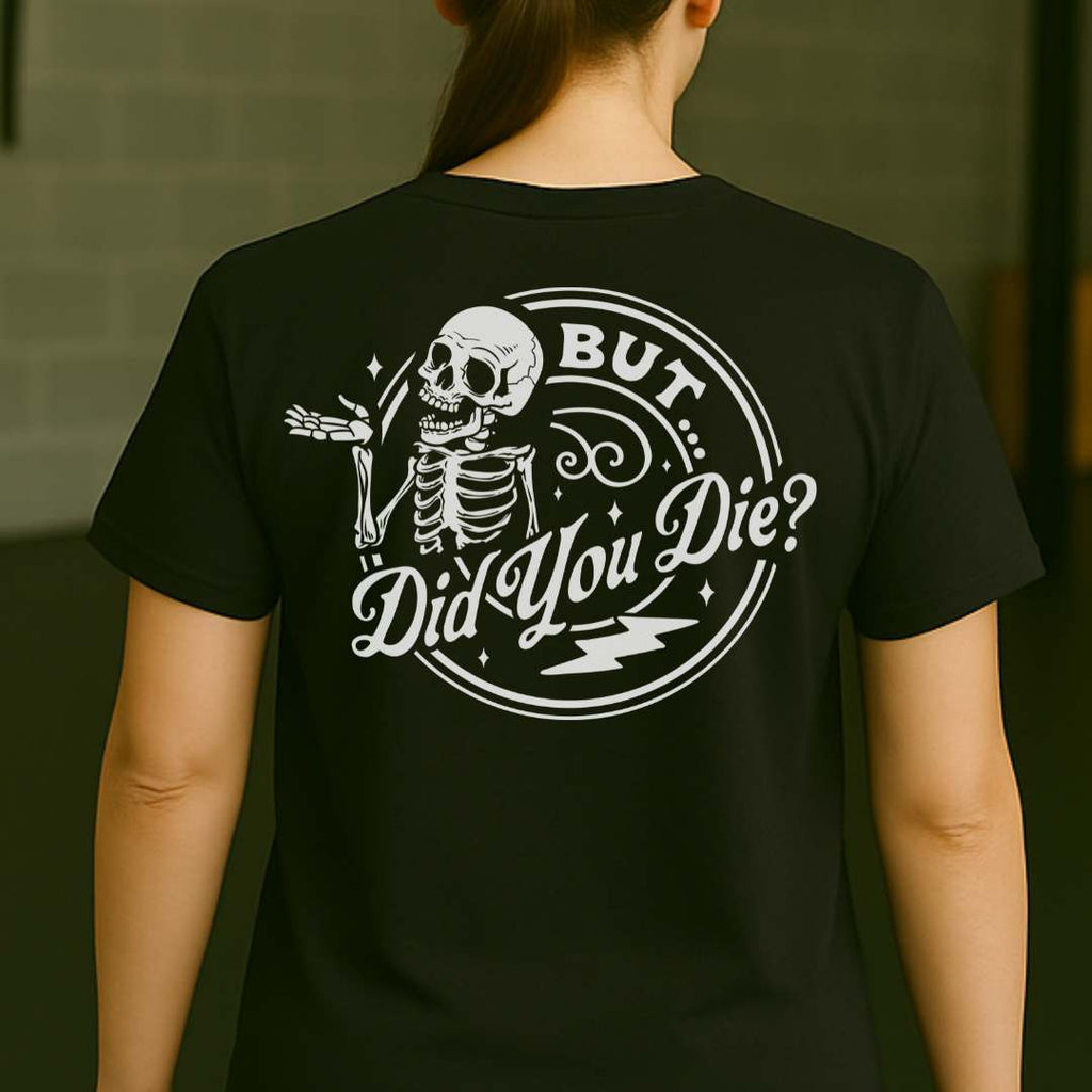 BUT DID YOU DIE T-SHIRT