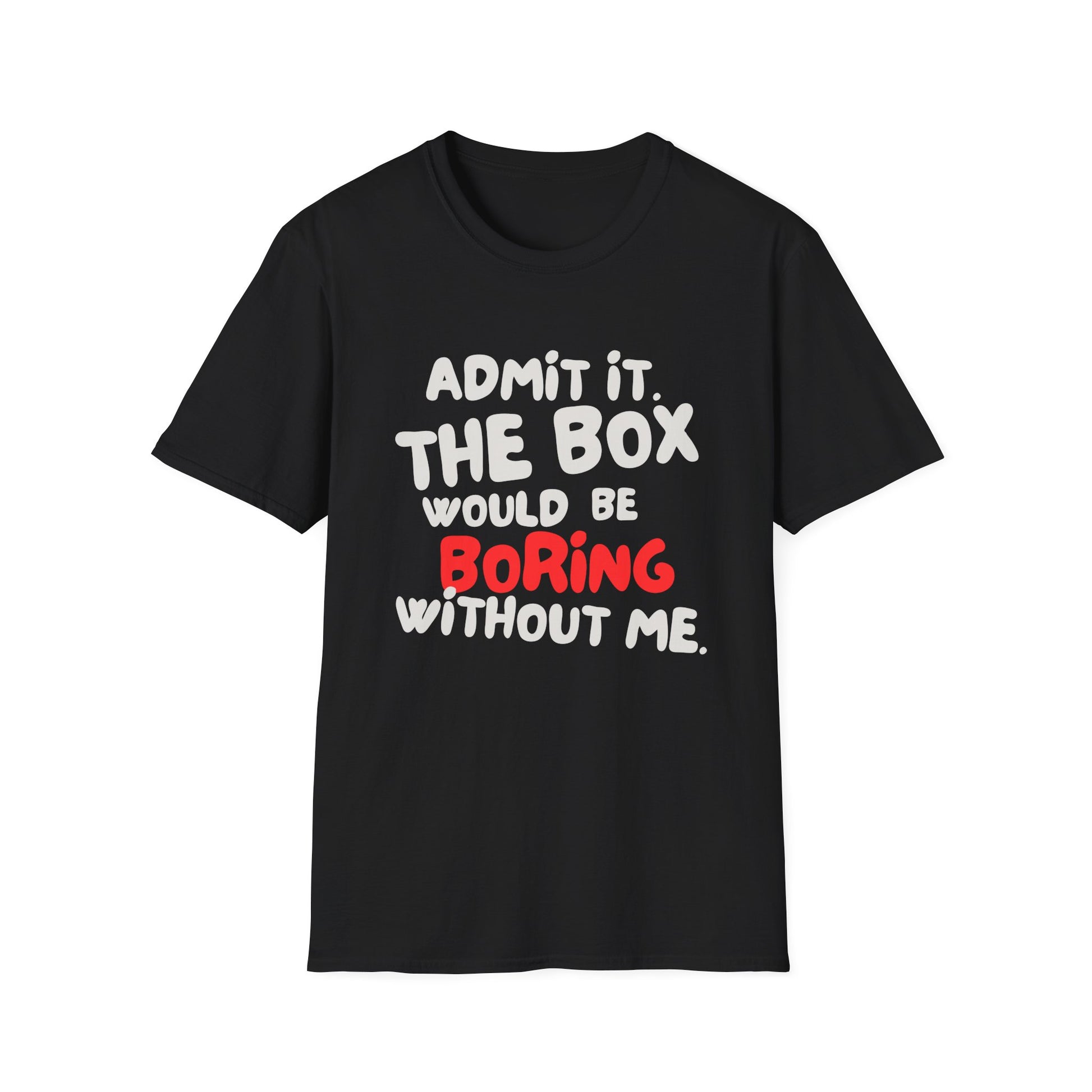 BOX IS BORING WITHOUT ME T-SHIRT