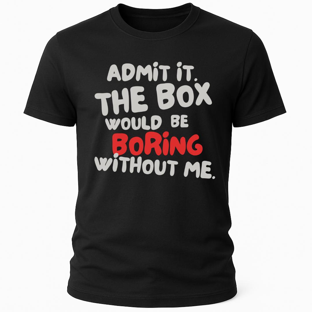BOX IS BORING WITHOUT ME T-SHIRT