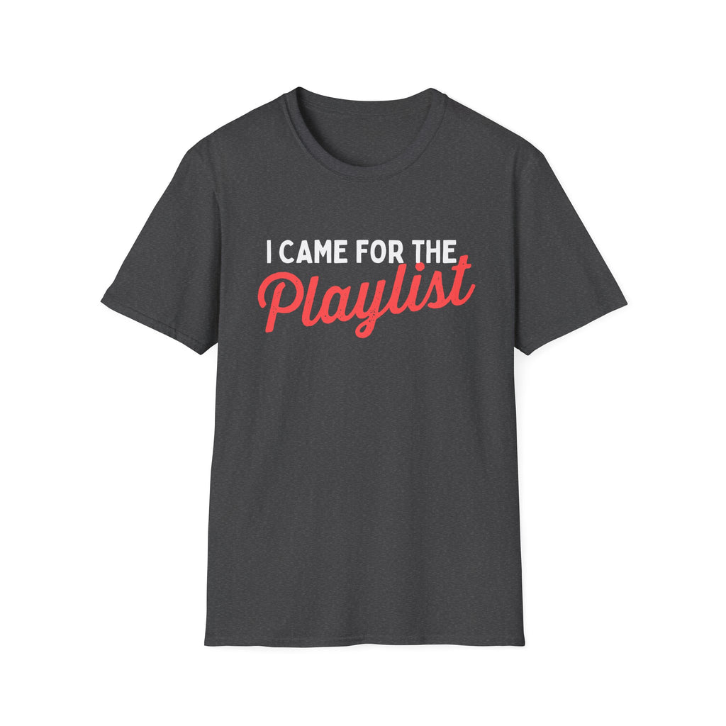 CAME FOR THE PLAYLIST T-SHIRT