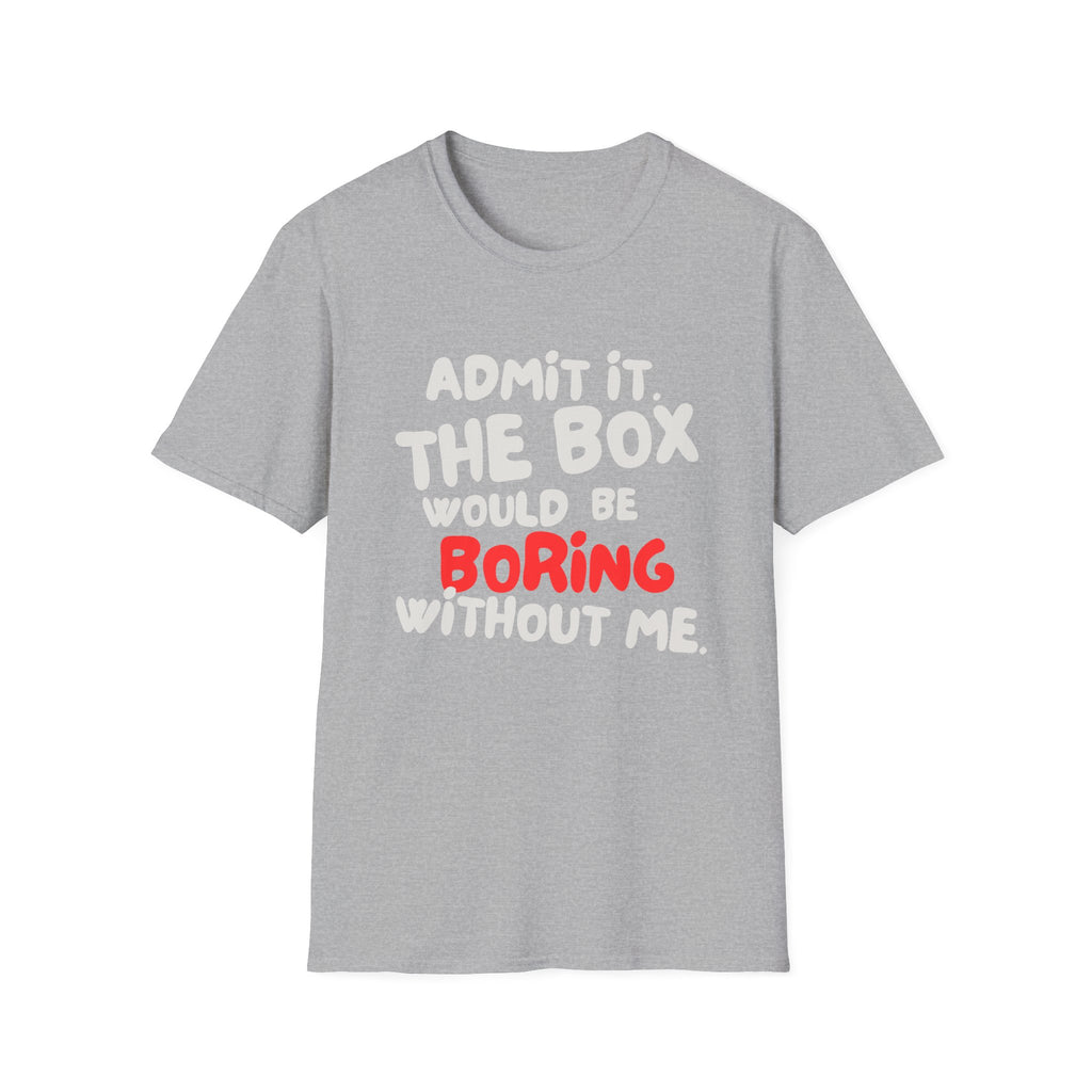 BOX IS BORING WITHOUT ME T-SHIRT