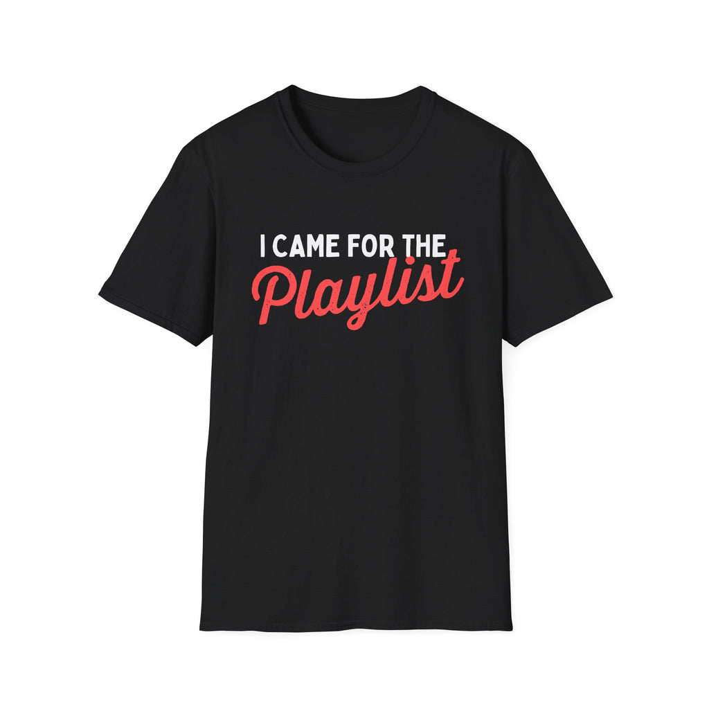 CAME FOR THE PLAYLIST T-SHIRT