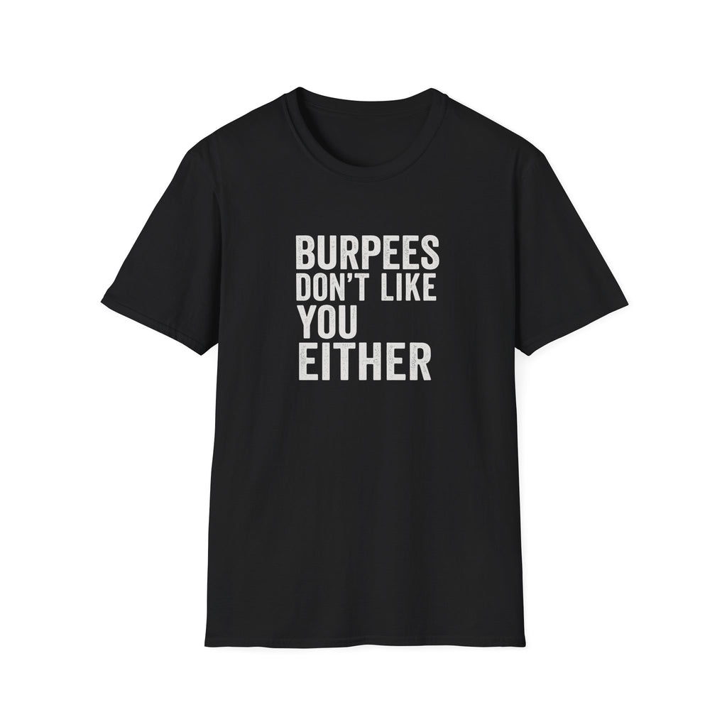 BURPEES DONT LIKE YOU EITHER T-SHIRT