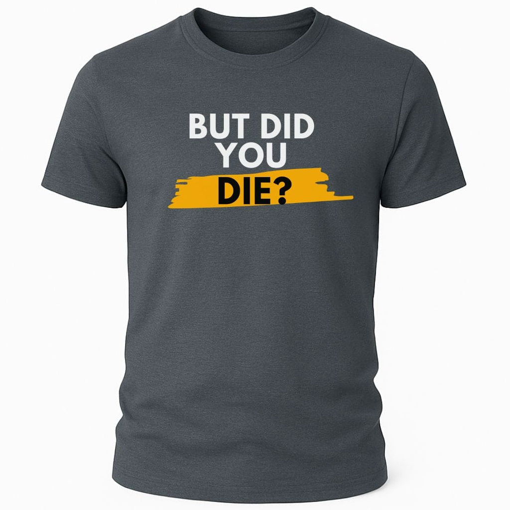 DID YOU DIE T-SHIRT