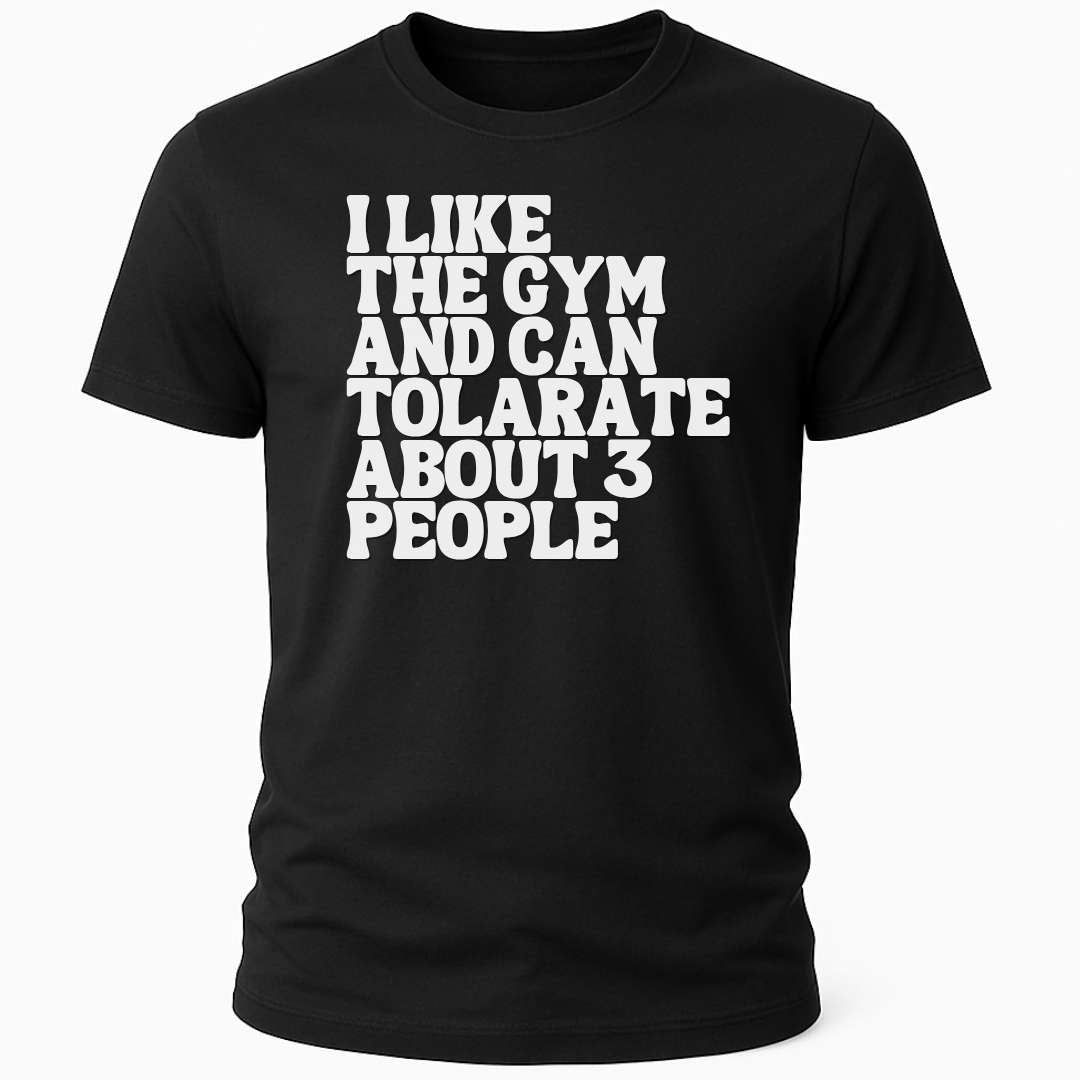 I like the gym and can tolerate about 3 people T-shirt