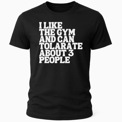 I like the gym and can tolerate about 3 people T-shirt
